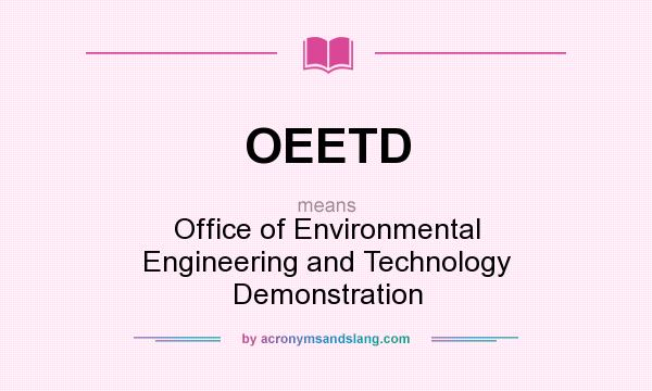 What does OEETD mean? It stands for Office of Environmental Engineering and Technology Demonstration