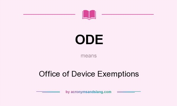 What does ODE mean? It stands for Office of Device Exemptions