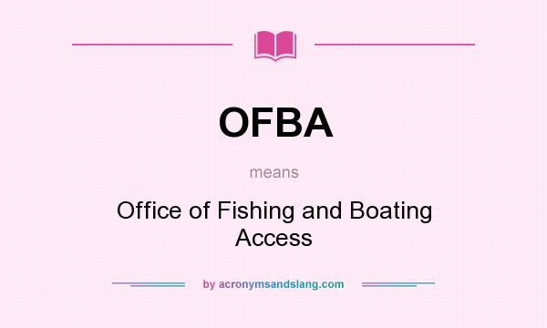 What does OFBA mean? It stands for Office of Fishing and Boating Access