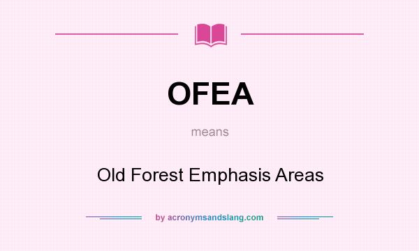 What does OFEA mean? It stands for Old Forest Emphasis Areas
