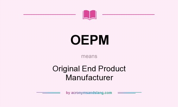 What does OEPM mean? It stands for Original End Product Manufacturer