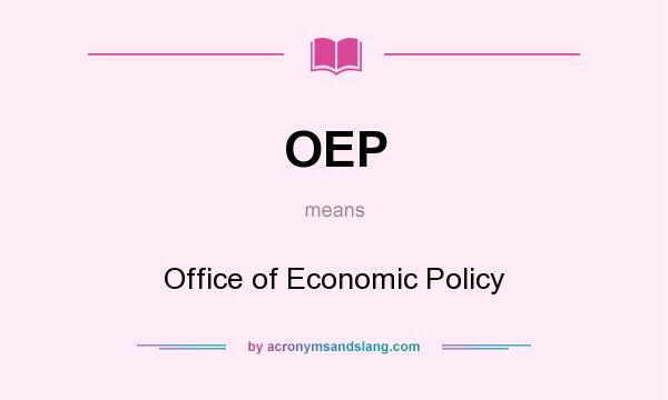 What does OEP mean? It stands for Office of Economic Policy