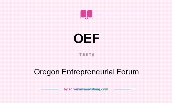 What does OEF mean? It stands for Oregon Entrepreneurial Forum
