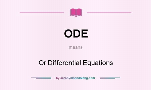 What does ODE mean? It stands for Or Differential Equations