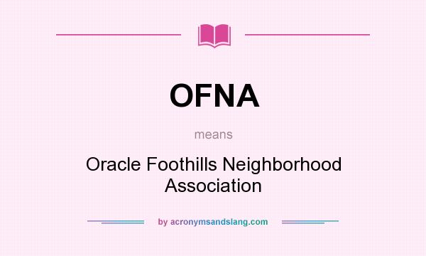 What does OFNA mean? It stands for Oracle Foothills Neighborhood Association