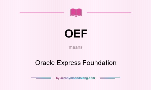 What does OEF mean? It stands for Oracle Express Foundation