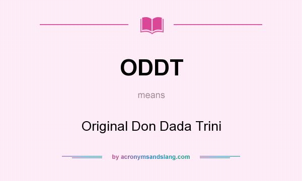 What does ODDT mean? It stands for Original Don Dada Trini