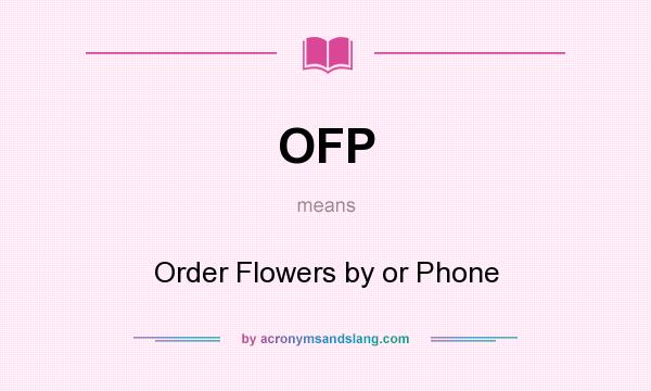 What does OFP mean? It stands for Order Flowers by or Phone