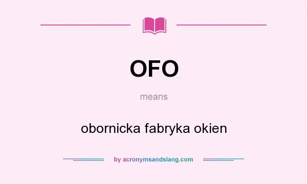 What does OFO mean? It stands for obornicka fabryka okien
