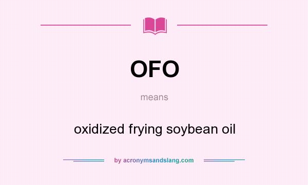 What does OFO mean? It stands for oxidized frying soybean oil