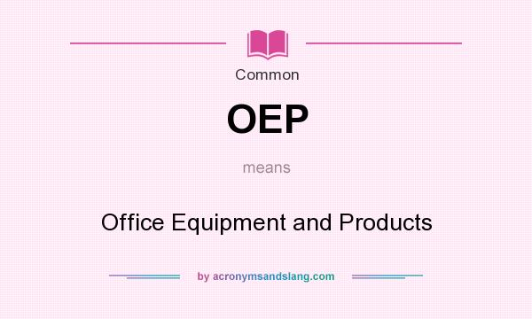What does OEP mean? It stands for Office Equipment and Products