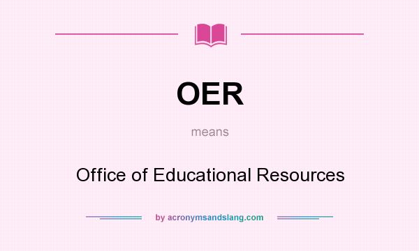 What does OER mean? It stands for Office of Educational Resources