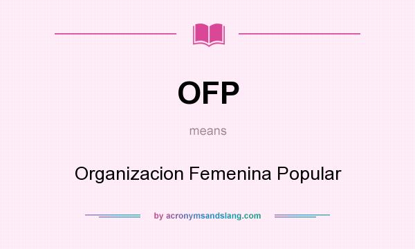 What does OFP mean? It stands for Organizacion Femenina Popular
