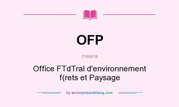 What does OFP mean? It stands for Office FTdTral d`environnement f(rets et Paysage