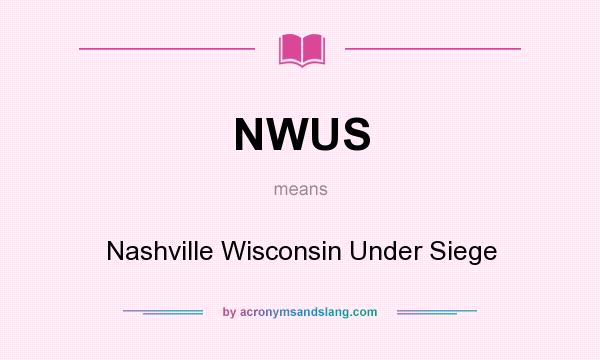 What does NWUS mean? It stands for Nashville Wisconsin Under Siege