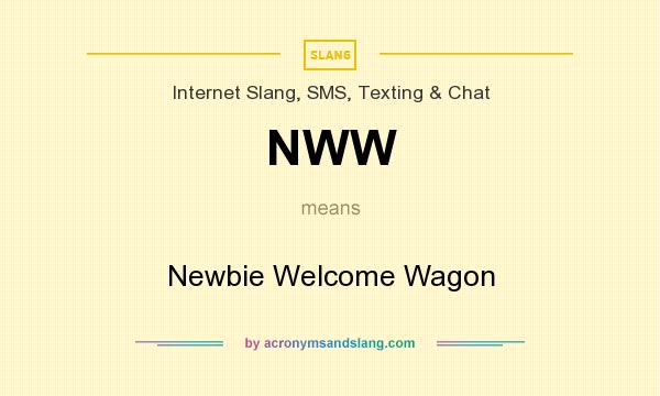 What does NWW mean? It stands for Newbie Welcome Wagon