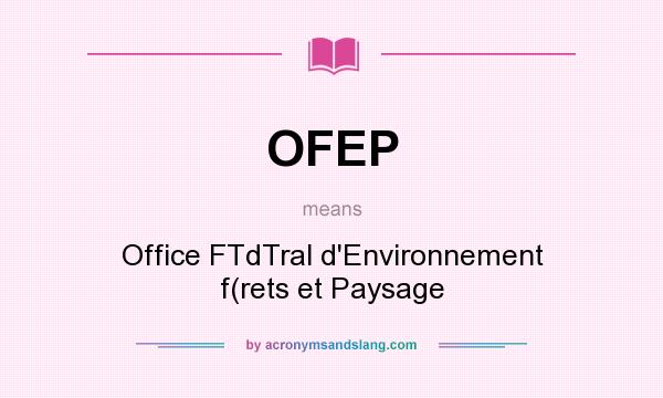 What does OFEP mean? It stands for Office FTdTral d`Environnement f(rets et Paysage