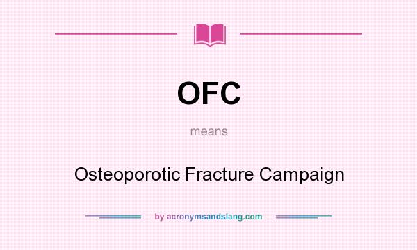 What does OFC mean? It stands for Osteoporotic Fracture Campaign