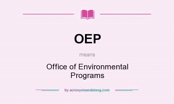What does OEP mean? It stands for Office of Environmental Programs