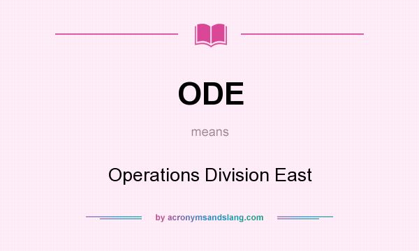 What does ODE mean? It stands for Operations Division East