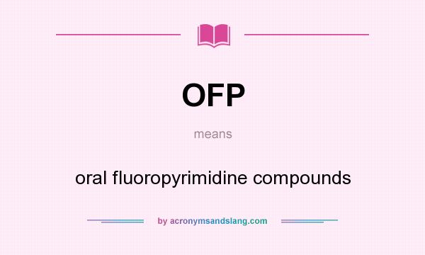 What does OFP mean? It stands for oral fluoropyrimidine compounds