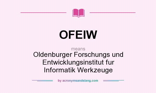What does OFEIW mean? It stands for Oldenburger Forschungs und Entwicklungsinstitut fur Informatik Werkzeuge