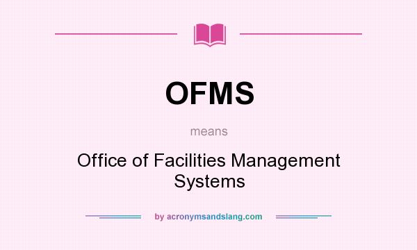 What does OFMS mean? It stands for Office of Facilities Management Systems