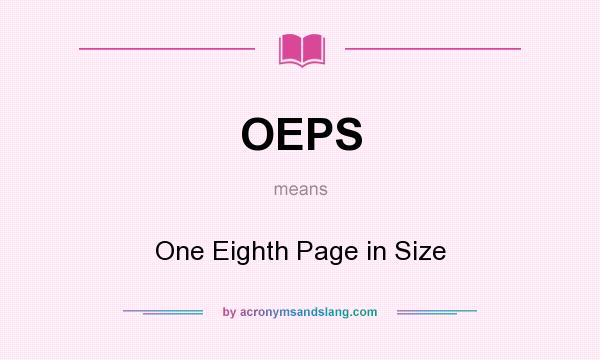 What does OEPS mean? It stands for One Eighth Page in Size