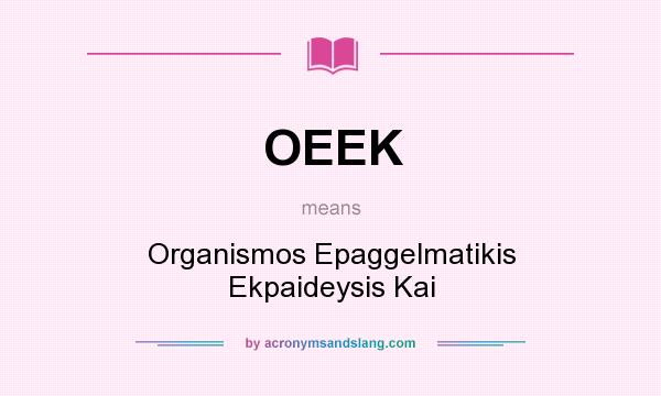 What does OEEK mean? It stands for Organismos Epaggelmatikis Ekpaideysis Kai