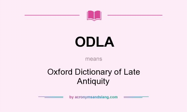 What does ODLA mean? It stands for Oxford Dictionary of Late Antiquity