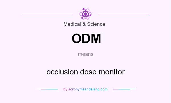 What does ODM mean? It stands for occlusion dose monitor
