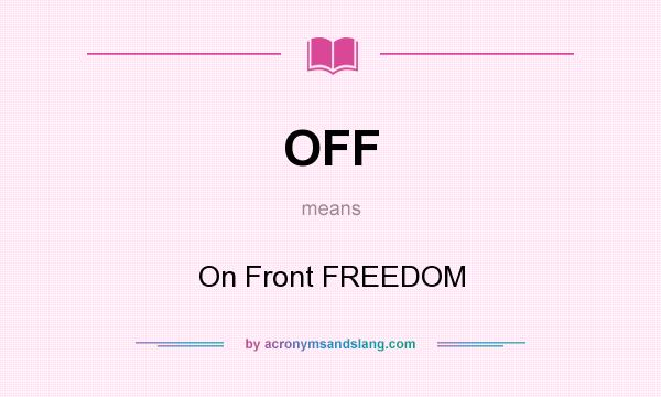 What does OFF mean? It stands for On Front FREEDOM