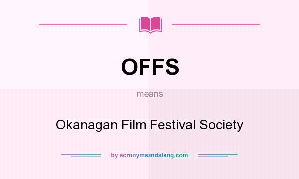 What does OFFS mean? It stands for Okanagan Film Festival Society