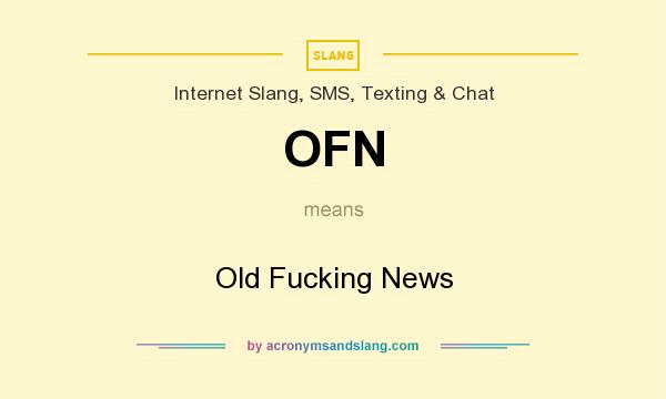 What does OFN mean? It stands for Old Fucking News
