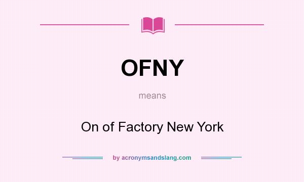 What does OFNY mean? It stands for On of Factory New York