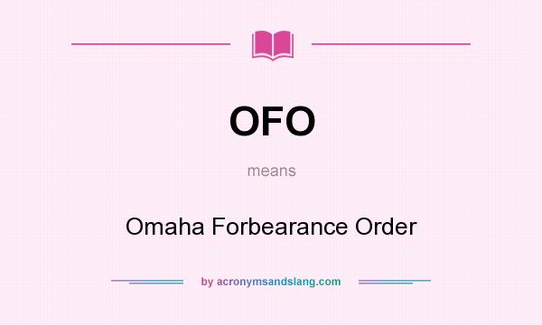 What does OFO mean? It stands for Omaha Forbearance Order