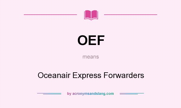 What does OEF mean? It stands for Oceanair Express Forwarders