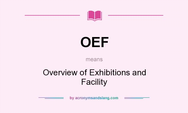 What does OEF mean? It stands for Overview of Exhibitions and Facility