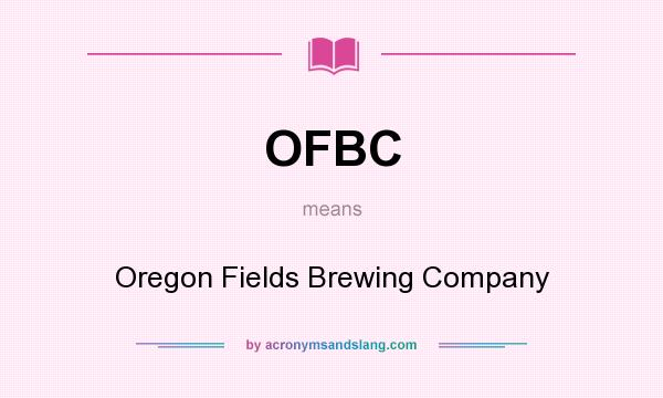 What does OFBC mean? It stands for Oregon Fields Brewing Company