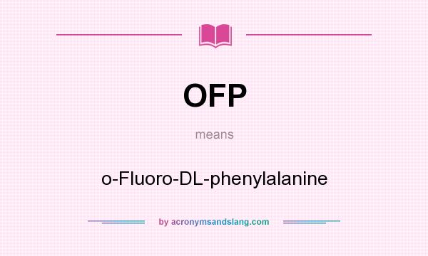 What does OFP mean? It stands for o-Fluoro-DL-phenylalanine