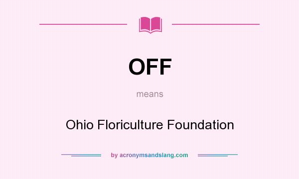 What does OFF mean? It stands for Ohio Floriculture Foundation
