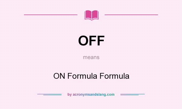What does OFF mean? It stands for ON Formula Formula