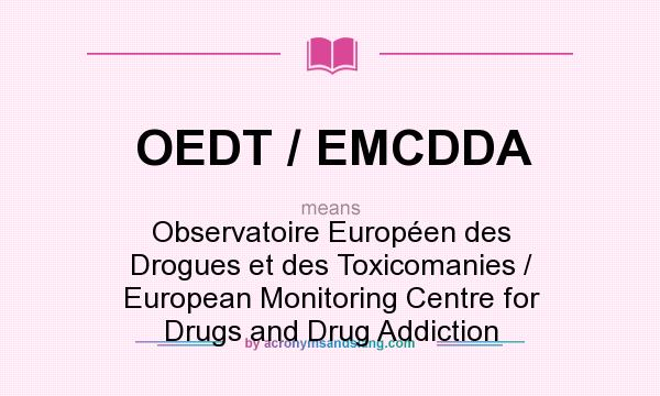 What does OEDT / EMCDDA mean? It stands for Observatoire Européen des Drogues et des Toxicomanies / European Monitoring Centre for Drugs and Drug Addiction