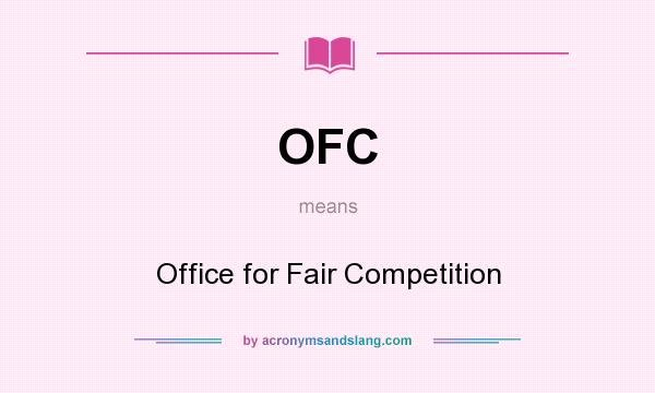 What does OFC mean? It stands for Office for Fair Competition