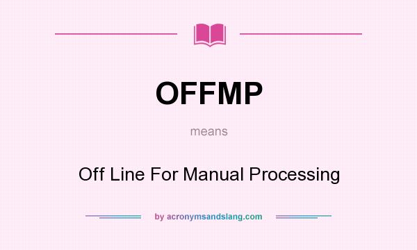 What does OFFMP mean? It stands for Off Line For Manual Processing