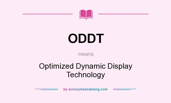 What does ODDT mean? It stands for Optimized Dynamic Display Technology