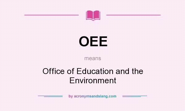 What does OEE mean? It stands for Office of Education and the Environment