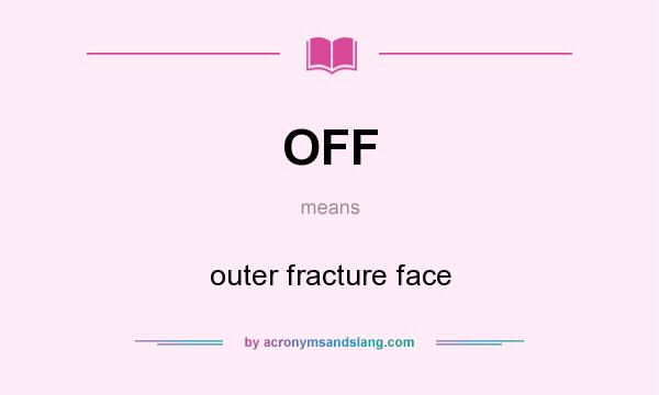 What does OFF mean? It stands for outer fracture face