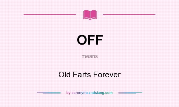 What does OFF mean? It stands for Old Farts Forever