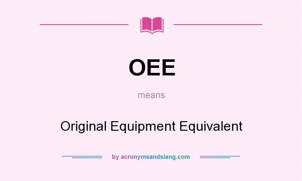 What does OEE mean? It stands for Original Equipment Equivalent